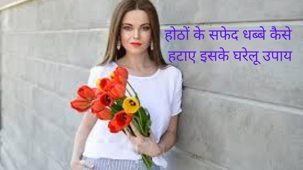 होठों के सफेद धब्बे कैसे हटाए इसके घरेलू उपाय